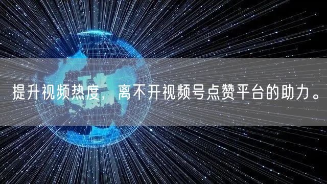 提升视频热度，离不开视频号点赞平台的助力。
