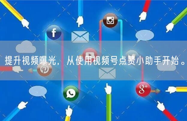 提升视频曝光，从使用视频号点赞小助手开始。