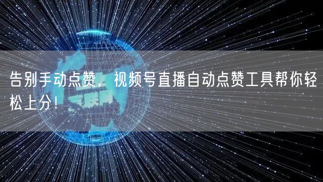 告别手动点赞，视频号直播自动点赞工具帮你轻松上分！