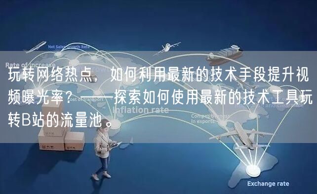 玩转网络热点，如何利用最新的技术手段提升视频曝光率？——探索如何使用最新的技术工