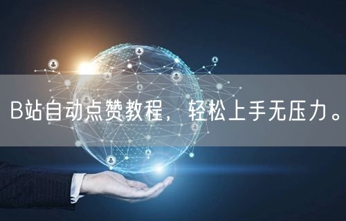B站自动点赞教程，轻松上手无压力。