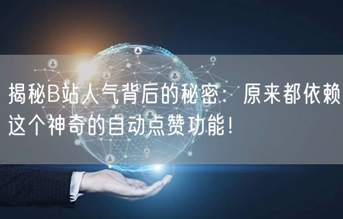揭秘B站人气背后的秘密：原来都依赖这个神奇的自动点赞功能！