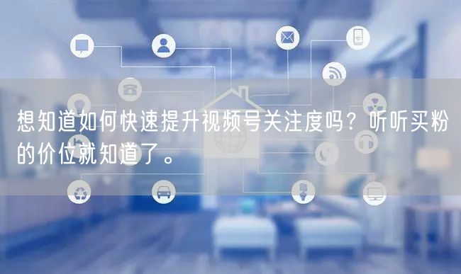 想知道如何快速提升视频号关注度吗？听听买粉的价位就知道了。